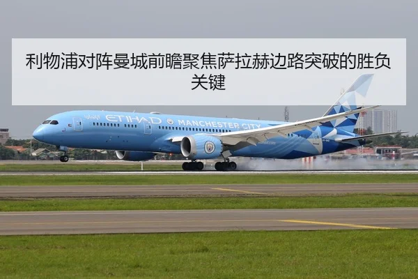 利物浦对阵曼城前瞻聚焦萨拉赫边路突破的胜负关键